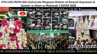 KTH LIVE FROM Qila Golconda Maqsoos Matam of Several Anjumans & Sawari-e-Alam-e-Mubarak 1 SAFAR 2025