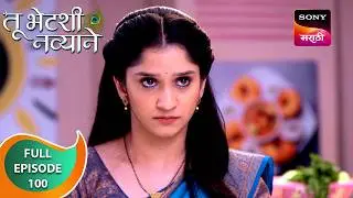 Tu Bhetashi Navyane - तू भेटशी नव्याने - Ep 100 - Full Episode - 21 Nov 2024