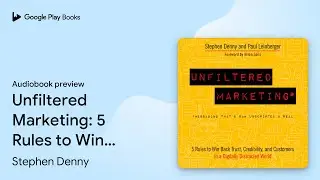 Unfiltered Marketing: 5 Rules to Win Back&hellip; by Stephen Denny &middot; Audiobook preview