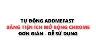 TỰ ĐỘNG ADDMEFAST BẰNG TIỆN &Iacute;CH MỞ RỘNG CHROME MỚI NHẤT.