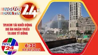 Người đưa tin 24H (6h30 ngày 03/02/2026): TP.HCM tái khởi động dự án ngăn triều 10.000 tỷ đồng