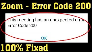 Fix ZOOM Cloud Meeting - This Meeting Has An Unexpected Error. (Error Code - 200) || Android & Ios
