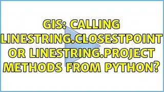 GIS: Calling LineString.closestPoint or LineString.project methods from Python?