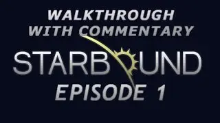 Starbound | Walkthrough w/ Commentary | Episode 1