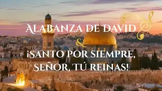 Alabanza de David & &iexcl;Santo por siempre, Se&ntilde;or, T&uacute; reinas!