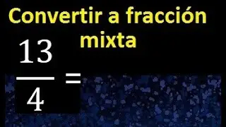 Convertir 13/4 a fraccion mixta , transformar fraccion impropia a fraccion mixta