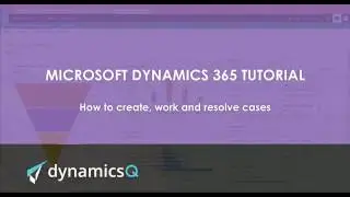 How to create, work and resolve cases in Microsoft Dynamics 365