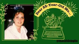 What I Wish I Told My 25-Year-Old Self | Life Advice from a 62 year old Woman