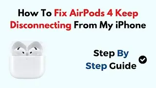 How To Fix AirPods 4 Keep Disconnecting From My iPhone