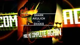 Sh@Яk-Акулыч feat Ekicks - Make Me Complete Again