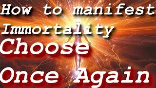 How to manifest Immortality. S3.E667. Choose Once Again.