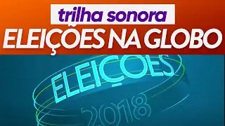 Trilha sonora das Eleições 2018 na Globo