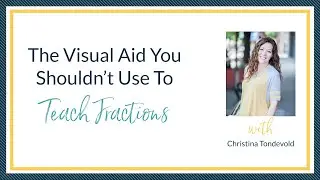 The Visual Aid You Shouldn&rsquo;t Use To Teach Fractions