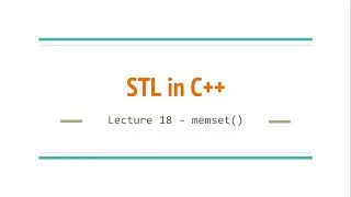 Lecture 18 - memset() | STL in C++