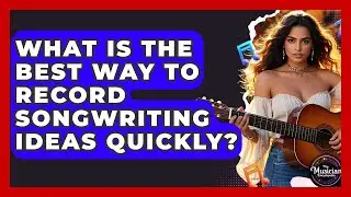 What Is The Best Way To Record Songwriting Ideas Quickly? - The Musician Encyclopedia