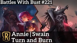 Battles with Bust #221 - Annie Swain - Turn and Burn - Legends of Runeterra