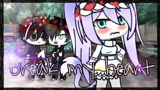 Break my heart || GLMV || itzMeH_MiA ||