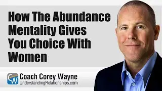How The Abundance Mentality Gives You Choice With Women