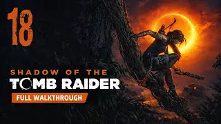 Shadow of the Tomb Raider &ndash; Full Walkthrough 100% (No Commentary) | Part 18