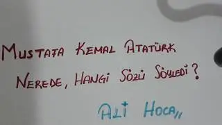 Mustafa Kemal'in Sözleri - Nerede Hangi Söz Söylendi? Özellikleri ile Birlikte