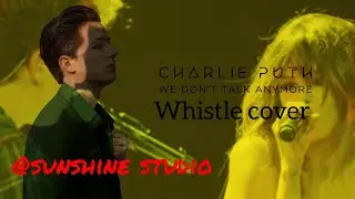 Charlie Puth - We Don't Talk Anymore (feat. Selena Gomez) Whistle cover| Sunshine studio