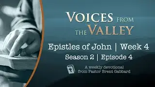 Voices from the Valley Weekly Devotional &ndash; Season 2, Episode 4