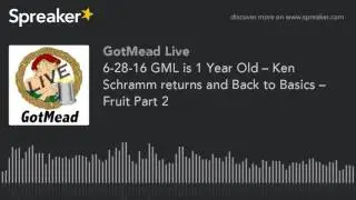 6-28-16 GML is 1 Year Old &ndash; Ken Schramm returns and Back to Basics &ndash; Fruit Part 2 (part 1 of 11)