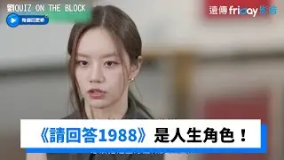 接到人生角色德善！《請回答1988》是首次演女主角_《劉QUIZ ON THE BLOCK》第165集_friDay影音韓綜線上看