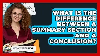 What Is The Difference Between A Summary Section And A Conclusion? - Ultimate Study Hacks