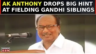 AK Anthony Drops Big Hint At Fielding Gandhi Siblings, Rules Out Robert Vadra's Candidature