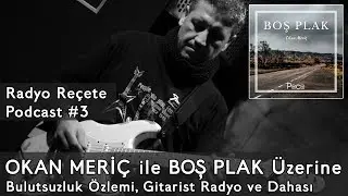 OKAN MERİÇ ile BOŞ PLAK Üzerine // Bulutsuzluk Özlemi ve Dahası (Radyo Reçete Podcast #3)