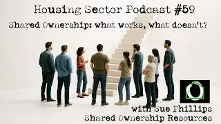 Housing Sector Podcast #59 &ndash; Shared Ownership: what works, what doesn&rsquo;t?