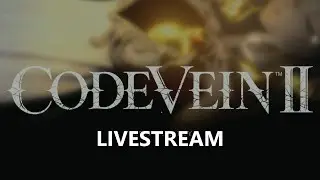 Code Vein II Livestream