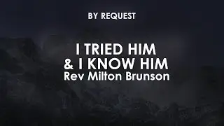 I Tried Him & I Know Him | Rev Milton Brunson