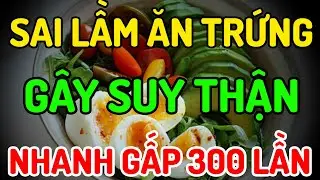 SAI LẦM KHI ĂN TRỨNG KHIẾN THẬN YẾU NHANH HƠN – NHIỀU NGƯỜI VẪN MẮC MÀ KHÔNG HAY!