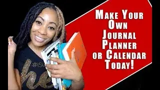 How to Create your Own Planner, Journal and/or Calendar