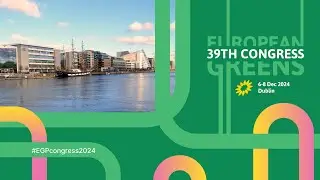 39th Congress of the European Greens -  FRIDAY Dec 2024 - Live from DUBLIN