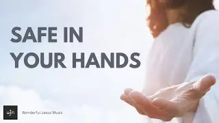 Terrified about your uncertain future? You are completely safe in Jesus' loving hands