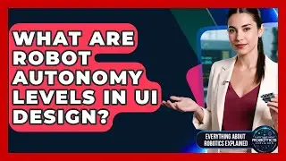What Are Robot Autonomy Levels In UI Design? - Everything About Robotics Explained