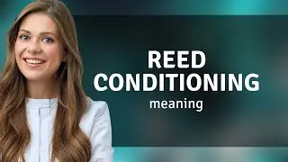 Understanding Reed Conditioning: A Guide for English Learners