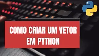Como criar um vetor em PYTHON