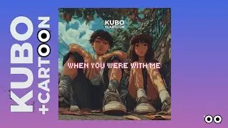 Kubo Cartoon - When You Were With Me (#edms #progressivehouse #electronicmusic #sad #romantic) 