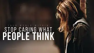 Stop Caring What Other People Think Of You | Motivational Speeches Compilation