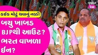 કઈક મોટું થવાનું નક્કી : Bachu Khabad BJPથી આઉટ? ભરત વાખળા ઈન? Bachu Khabad | Bharatsinh Vakhla