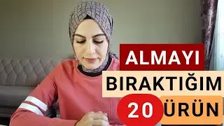 SATIN ALMAYI BIRAKTIĞIM 20 ŞEY!
