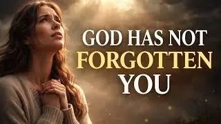 GOD HAS NOT FORGOTTEN YOU