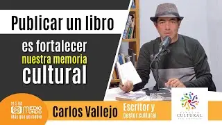 Carlos Vallejo - Publicar un libro es fortalecer nuestra memoria cultural
