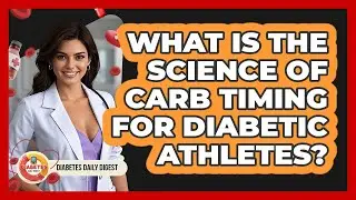 What Is The Science Of Carb Timing For Diabetic Athletes? - Diabetes Daily Digest