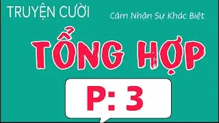 TRUYỆN CƯỜI TỔNG HỢP HAY NHẤT-PHẦN 3-NGHE CƯỜI  SẢNG KHOÁI VÀ THÔNG MINH HƠN! Tb: Khánh Toàn