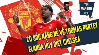 TIN MAN UTD (3/9) | C&Uacute; SỐC NẶNG NỀ VỀ THOMAS PARTEY; ELANGA HỦY DIỆT CHELSEA